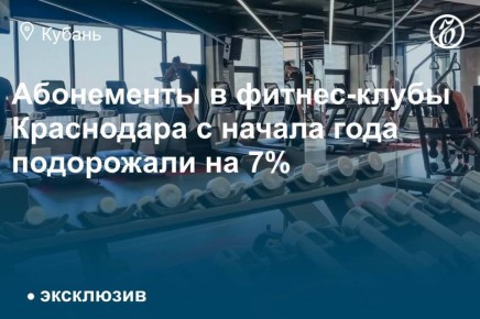 За девять месяцев 2025 года стоимость карт в фитнес-клубы Краснодара выросла на 5–7%, а средний чек всех операций увеличился на 4% по сравнению с таким же периодом прошлого года