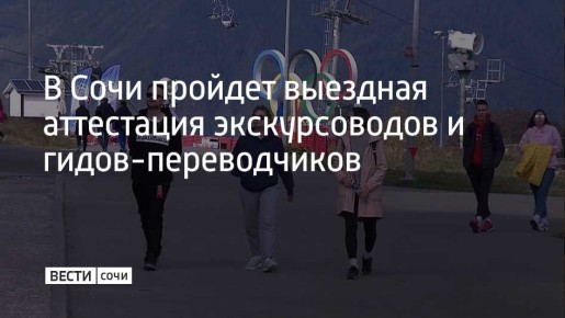 13 и 14 мая на курорте состоится выездная аттестация экскурсоводов и гидов-переводчиков