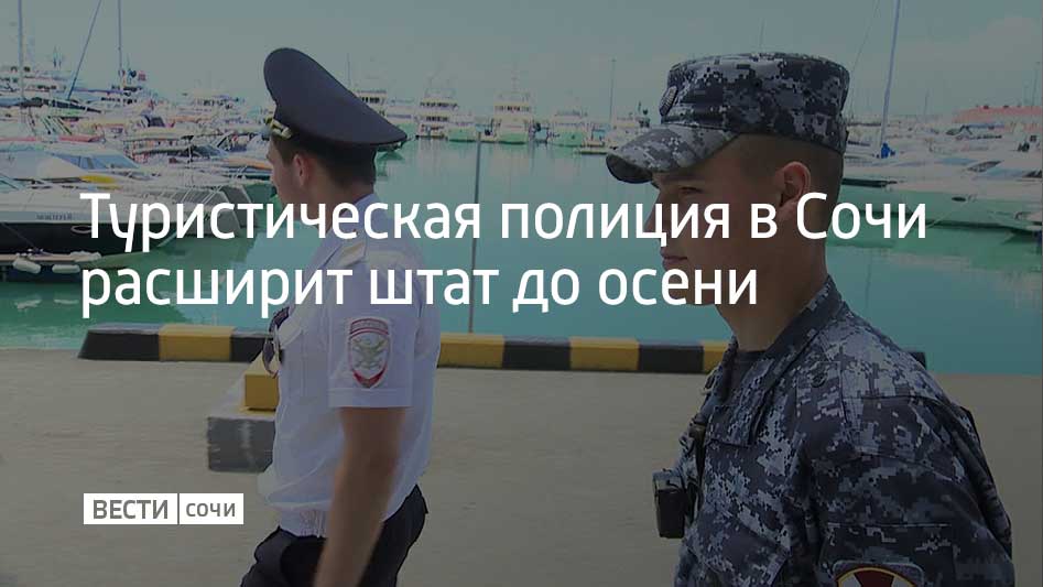 С 1 июня по 30 сентября на самых популярных курортах страны, включая Сочи, туристической полиции станет больше