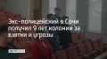 Лазаревский районный суд Сочи приговорил бывшего оперуполномоченного отдела экономической безопасности городского УВД Даниила Калюжного к 9 годам колонии строгого режима