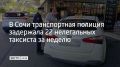 С 25 июня по 3 июля сотрудники МВД совместно с краевым Министерством транспорта и департаментом транспорта Сочи провели рейды по незаконной работе такси