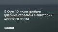 В Сочи 10 июля в акватории морского порта учебные стрельбы будут проходить в три этапа: с 09:00 до 13:00, в 17:25 и с 20:00 до 23:00 , сообщили в городской администрации