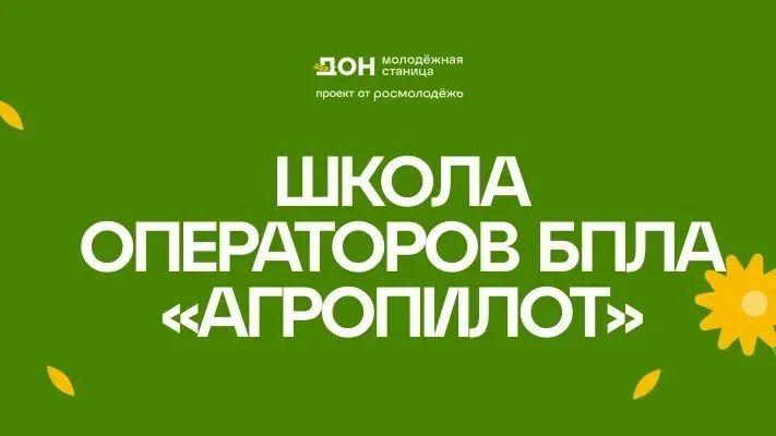 С 17 по 19 августа 2026 года в Ростовской области будет проводиться межрегиональная образовательная программа «Школа операторов БПЛА „АгроПИЛОТ“»