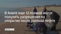 100 пляжей Анапы после разлива нефтепродуктов уже получили разрешение на открытие от Роспотребнадзора, еще 12 проходят экспертизу, сообщили в оперштабе Краснодарского края