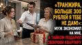 «Транжира, больше 300 рублей в день я тебе не дам»: муж экономил на мне, а свекрови тайно подарил квартиру