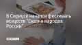 Фестиваль искусств "Сказки народов России" будет проходить до 20 августа