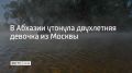 В Очамчырском районе Абхазии утонула двухлетняя девочка из Москвы, сообщает Sputnik Абхазия