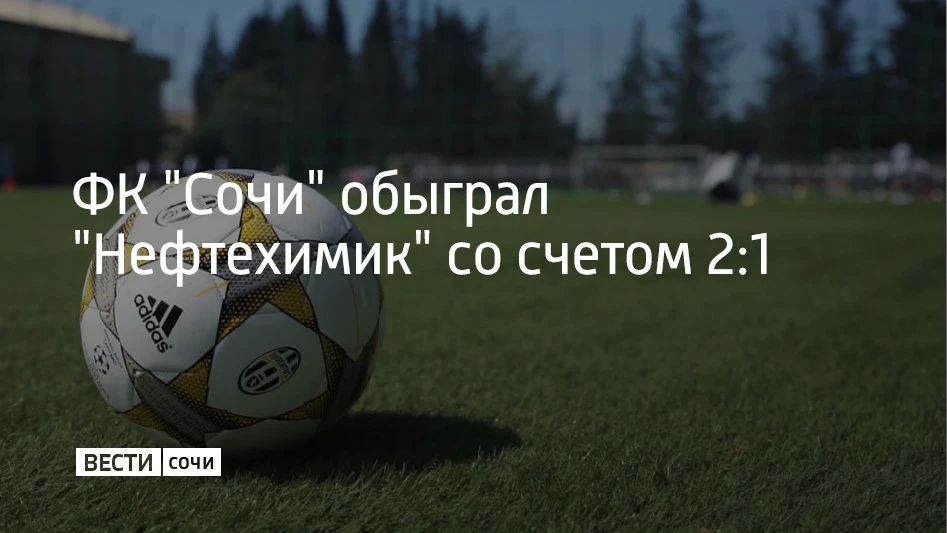 Футбольный клуб "Сочи" в матче 7-го тура Первой лиги на выезде обыграл нижнекамский "Нефтехимик" — 2:1