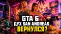 GTA 6 ���������� �������� San Andreas: ���, ����� � ������������ ���������