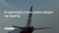 В аэропорту Сочи сняли ограничения на прием и вылет самолетов, сообщили в Росавиации